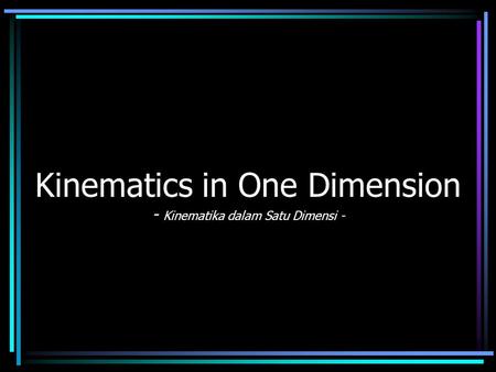 Kinematics in One Dimension - Kinematika dalam Satu Dimensi -