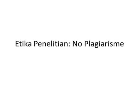Etika Penelitian: No Plagiarisme