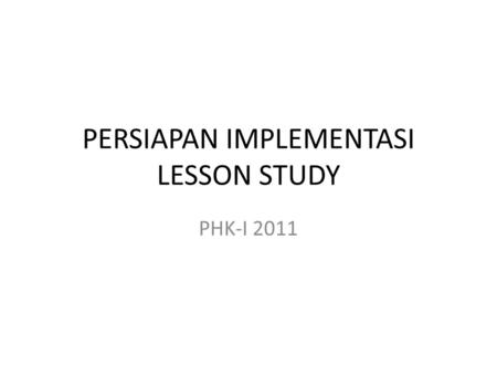 PERSIAPAN IMPLEMENTASI LESSON STUDY PHK-I 2011. Isu yang Berkembang dari Putaran I Pelaksanaan Kegiatan LS Umumnya, para KEPSEK mendukung baik secara.