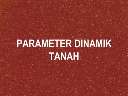 PARAMETER DINAMIK TANAH