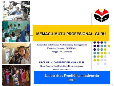 1 MEMACU MUTU PROFESIONAL GURU Universitas Pendidikan Indonesia 2010 Disampaikan pada Seminar Pendidikan yang diselenggarakan Universitas Nusantara PGRI.