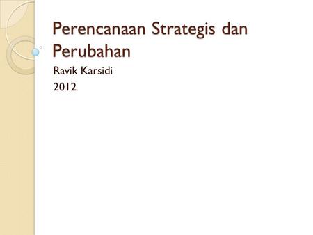 Perencanaan Strategis dan Perubahan Ravik Karsidi 2012.