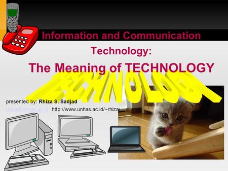 Information and Communication Technology: The Meaning of TECHNOLOGY presented by: Rhiza S. Sadjad