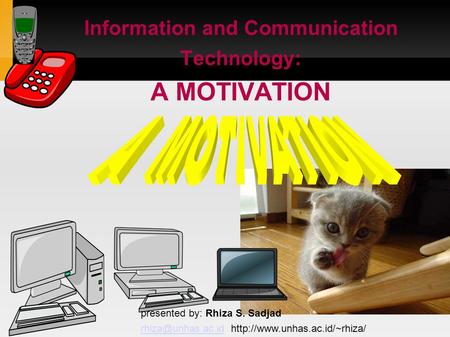 Information and Communication Technology: A MOTIVATION presented by: Rhiza S. Sadjad