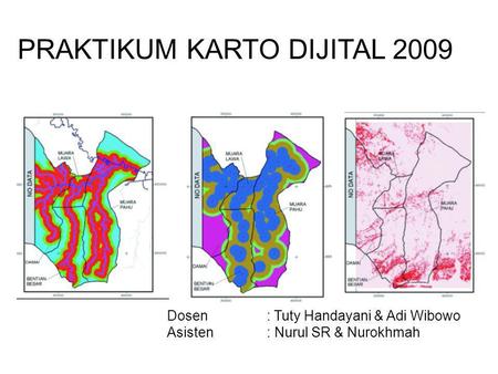 Dosen: Tuty Handayani & Adi Wibowo Asisten: Nurul SR & Nurokhmah PRAKTIKUM KARTO DIJITAL 2009.