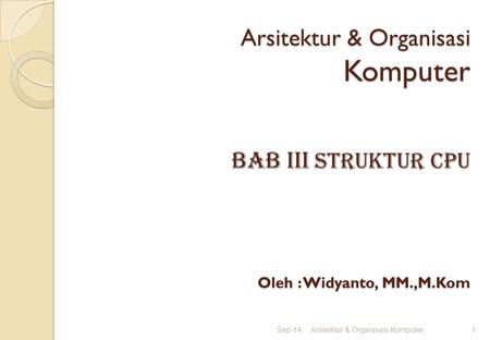 Arsitektur & Organisasi Komputer BAB IIi STRUKTUR CPU Oleh : Widyanto, MM.,M.Kom Apr-17 Arsitektur & Organisasi Komputer.