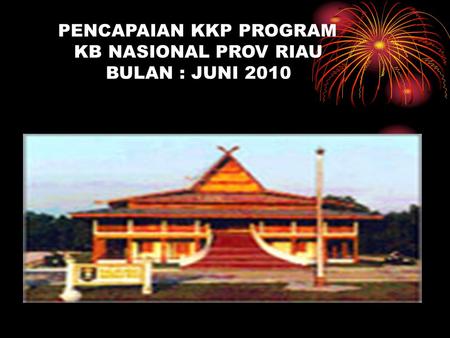 PENCAPAIAN KKP PROGRAM KB NASIONAL PROV RIAU BULAN : JUNI 2010.