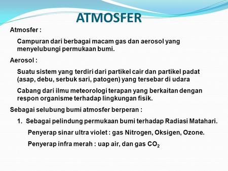 ATMOSFER Atmosfer : Campuran dari berbagai macam gas dan aerosol yang menyelubungi permukaan bumi. Aerosol : Suatu sistem yang terdiri dari partikel cair.