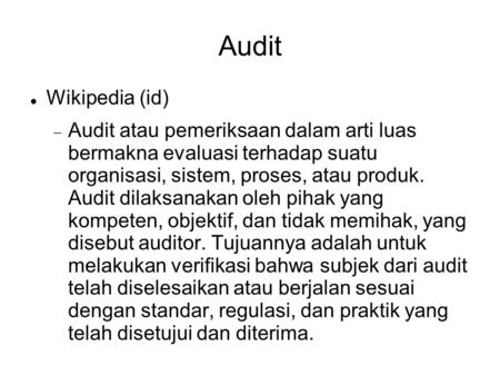 Audit Wikipedia (id)‏ Audit atau pemeriksaan dalam arti luas bermakna evaluasi terhadap suatu organisasi, sistem, proses, atau produk. Audit dilaksanakan.