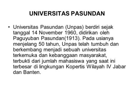 UNIVERSITAS PASUNDAN Universitas Pasundan (Unpas) berdiri sejak tanggal 14 November 1960, didirikan oleh Paguyuban Pasundan(1913). Pada usianya menjelang.
