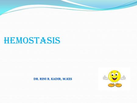 HEMOSTASIS DR. RINI R. KADIR, M.KES.