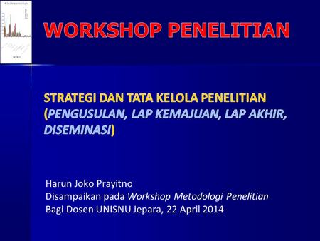 Harun Joko Prayitno Disampaikan pada Workshop Metodologi Penelitian Bagi Dosen UNISNU Jepara, 22 April 2014.