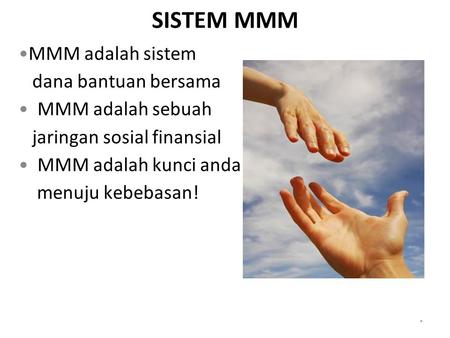 SISTEM MMM MMM adalah sistem dana bantuan bersama MMM adalah sebuah jaringan sosial finansial MMM adalah kunci anda menuju kebebasan! *