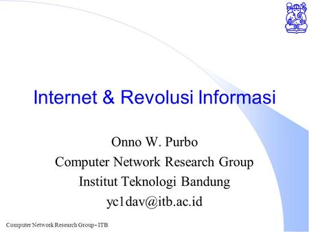 Computer Network Research Group - ITB Internet & Revolusi Informasi Onno W. Purbo Computer Network Research Group Institut Teknologi Bandung