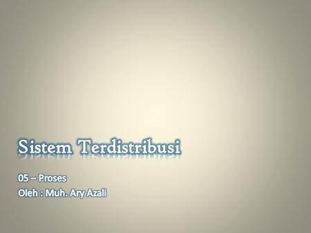 Sistem Terdistribusi 05 – Proses Oleh : Muh. Ary Azali.