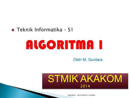  Teknik Informatika – S1 Algoritma - JAVA oleh M. Guntara Oleh M. Guntara STMIK AKAKOM 2014 STMIK AKAKOM 2014.