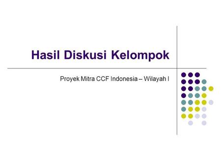 Hasil Diskusi Kelompok Proyek Mitra CCF Indonesia – Wilayah I.