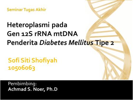Sofi Siti Shofiyah 10506063 Pembimbing: Achmad S. Noer, Ph.D Seminar Tugas Akhir Heteroplasmi pada Gen 12S rRNA mtDNA Penderita Diabetes Mellitus Tipe.
