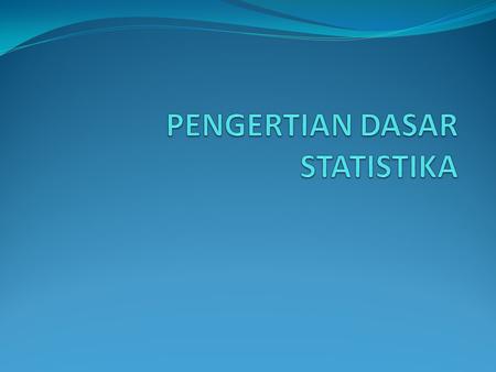 Statistika Statistika : suatu metode ilmiah dalam mengumpulkan, mengklasifikasikan, meringkas, menyajikan, menginterpretasikan dan menganalisis data 