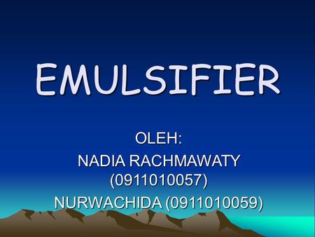 EMULSIFIER OLEH: NADIA RACHMAWATY (0911010057) NURWACHIDA (0911010059)