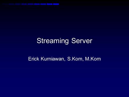 Streaming Server Erick Kurniawan, S.Kom, M.Kom. Introduction Streaming Server adalah: Software yang didesign secara khusus untuk menyediakan layanan yang.