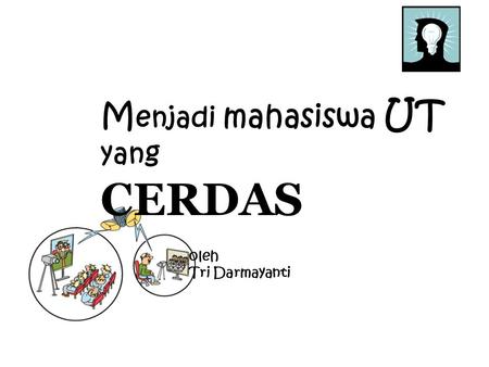 M enjadi mahasiswa UT yang CERDAS oleh Tri Darmayanti (Tri Darmayanti, 2004)