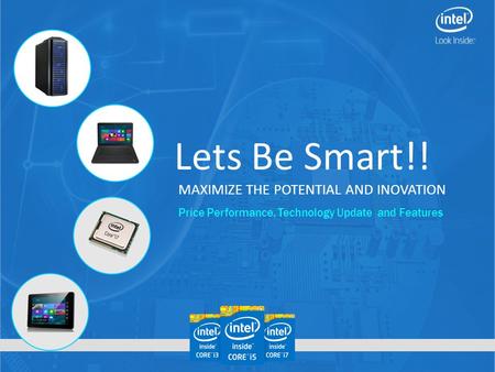 Lets Be Smart!! MAXIMIZE THE POTENTIAL AND INOVATION Price Performance, Technology Update and Features.