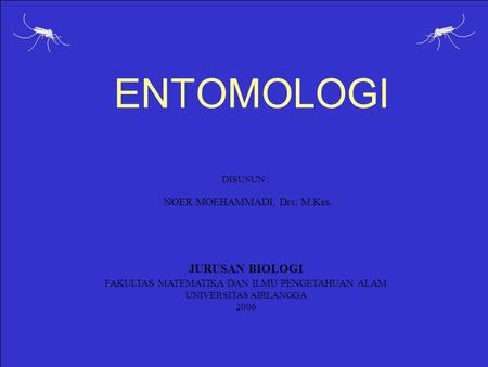 ENTOMOLOGI JURUSAN BIOLOGI NOER MOEHAMMADI, Drs; M.Kes.