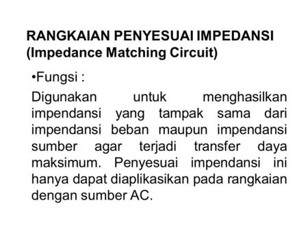 RANGKAIAN PENYESUAI IMPEDANSI (Impedance Matching Circuit)