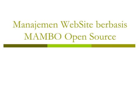Manajemen WebSite berbasis MAMBO Open Source. Kebutuhan  Instalasi Apache sebagai webserver  Instalasi PHP  Instalasi MySQL sebagai database server.