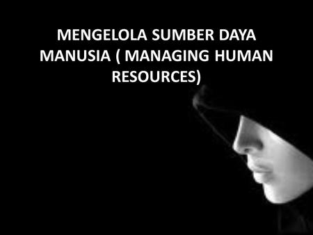 MENGELOLA SUMBER DAYA MANUSIA ( MANAGING HUMAN RESOURCES)