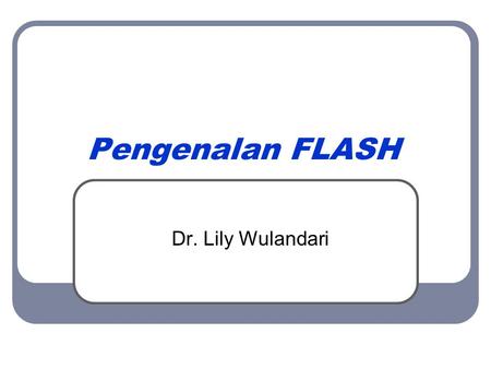 Pengenalan FLASH Dr. Lily Wulandari.