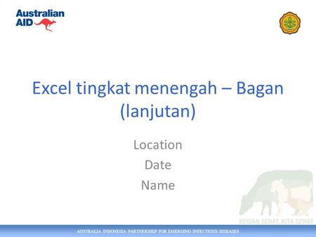 AUSTRALIA INDONESIA PARTNERSHIP FOR EMERGING INFECTIOUS DISEASES Excel tingkat menengah – Bagan (lanjutan) Location Date Name.