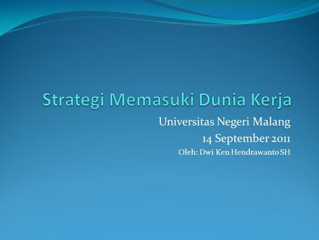 Universitas Negeri Malang 14 September 2011 Oleh: Dwi Ken Hendrawanto SH.