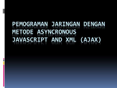Konsep AJAX AJAX = Asyncronous Javascript And XML  salah satu teknik dalam pemograman jaringan untuk membuat sebuah Halaman Web menjadi lebih Cepat.