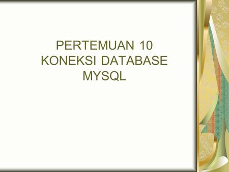 PERTEMUAN 10 KONEKSI DATABASE MYSQL