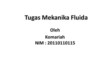 Tugas Mekanika Fluida Oleh Komariah NIM : 20110110115.