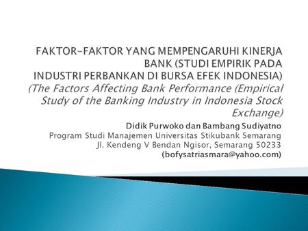FAKTOR-FAKTOR YANG MEMPENGARUHI KINERJA BANK (STUDI EMPIRIK PADA INDUSTRI PERBANKAN DI BURSA EFEK INDONESIA) (The Factors Affecting Bank Performance (Empirical.