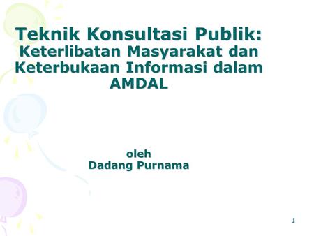 Teknik Konsultasi Publik: Keterlibatan Masyarakat dan Keterbukaan Informasi dalam AMDAL oleh Dadang Purnama.