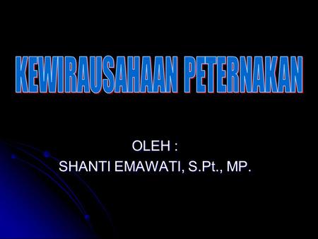 OLEH : SHANTI EMAWATI, S.Pt., MP.
