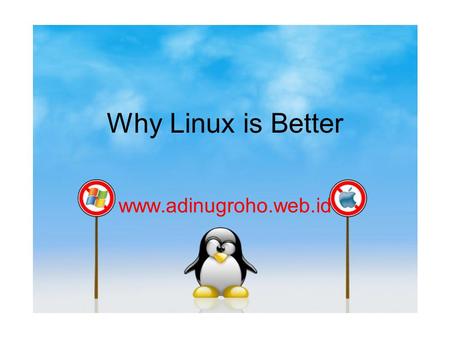 Why Linux is Better www.adinugroho.web.id. Open Mind Komunitas Linux tersebar di Indonesia dan di berbagai negara IGOS.