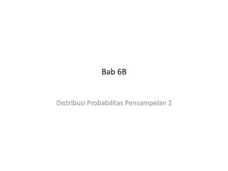 Bab 6B Distribusi Probabilitas Pensampelan 2. -------------------------------------------------------------------------------------------------------