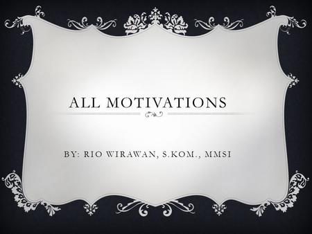 ALL MOTIVATIONS BY: RIO WIRAWAN, S.Kom., MMSi