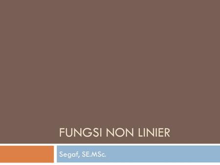Fungsi Non Linier Segaf, SE.MSc..
