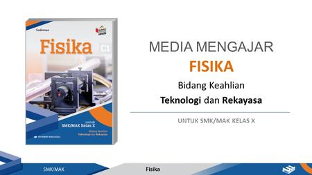 FISIKA Bidang Keahlian Teknologi dan Rekayasa MEDIA MENGAJAR UNTUK SMK/MAK KELAS X.