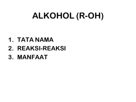 ALKOHOL (R-OH) 1.TATA NAMA 2.REAKSI-REAKSI 3.MANFAAT.