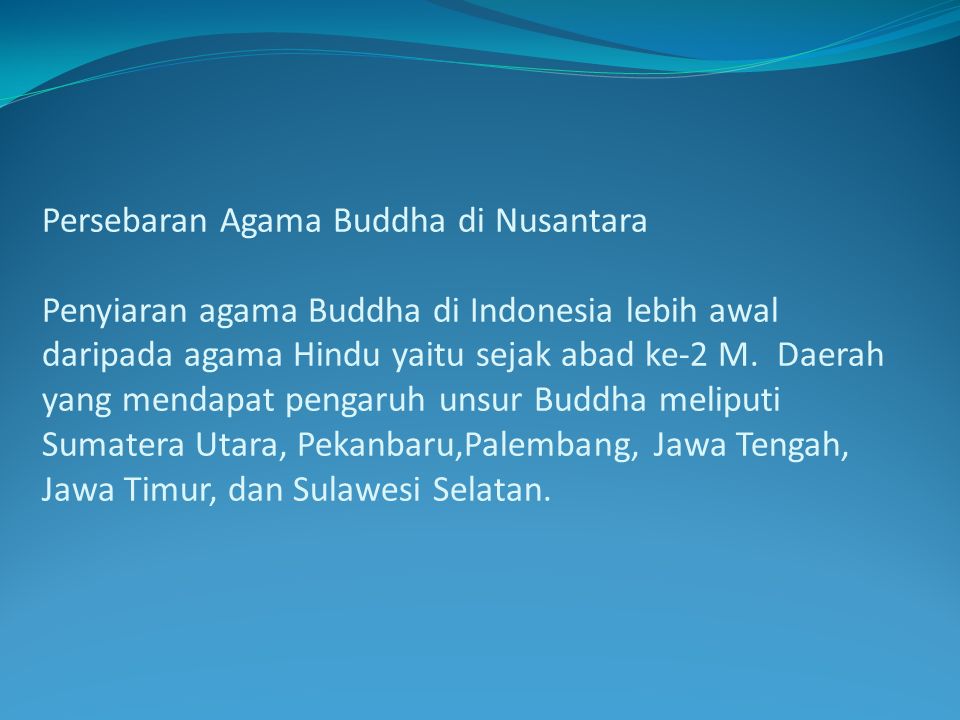 Persebaran Agama Buddha di Nusantara Penyiaran agama Buddha di Indonesia lebih awal daripada agama Hindu yaitu sejak abad ke-2 M.