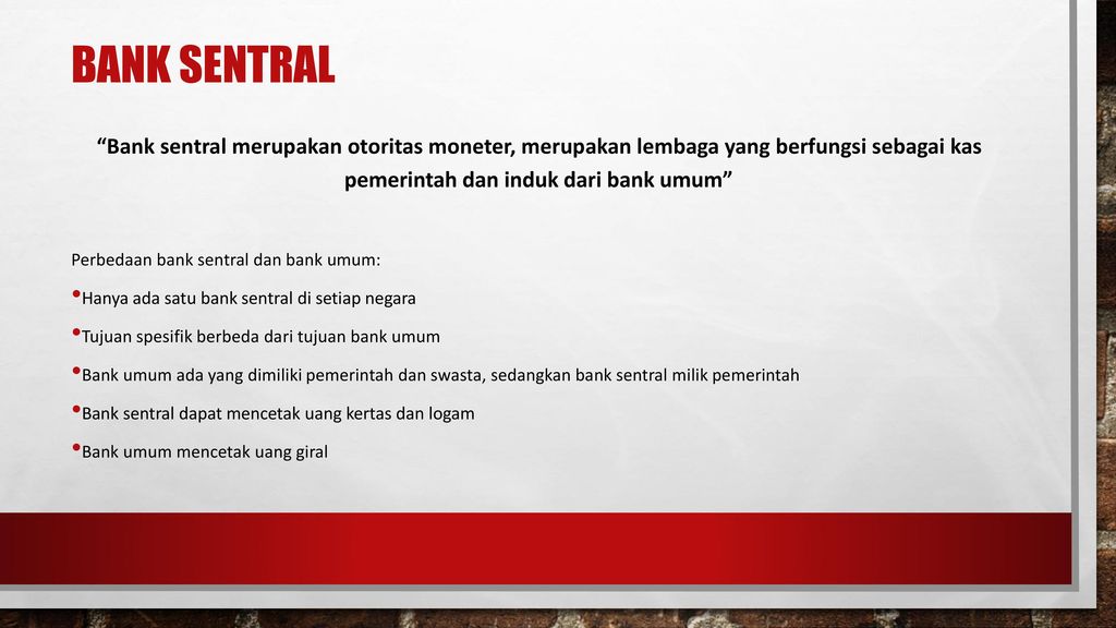 Bank sentral Bank sentral merupakan otoritas moneter, merupakan lembaga yang berfungsi sebagai kas pemerintah dan induk dari bank umum
