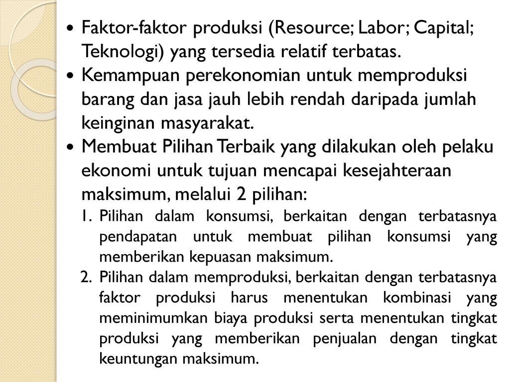 Faktor-faktor produksi (Resource; Labor; Capital; Teknologi) yang tersedia relatif terbatas.