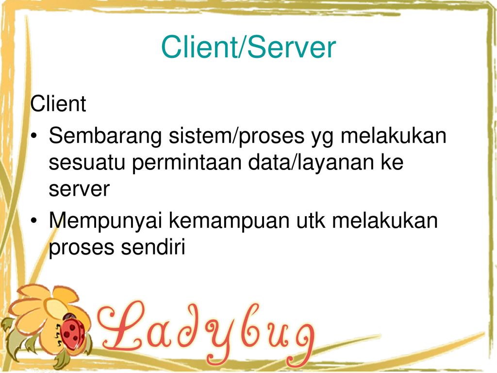 Client/Server Client. Sembarang sistem/proses yg melakukan sesuatu permintaan data/layanan ke server.